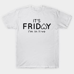 It's FRIDAY i'm in love T-Shirt